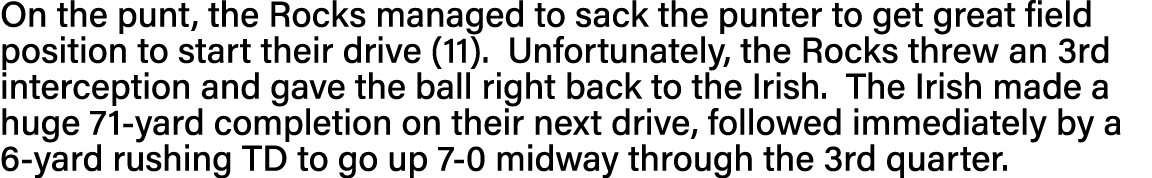 On the punt, the Rocks managed to sack the punter to get great field position to start their drive (11)  Unfortunatel   