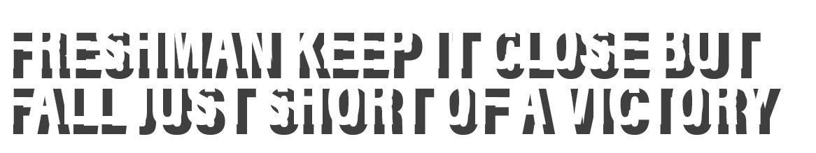 Freshman Keep it close but fall just short of a victory