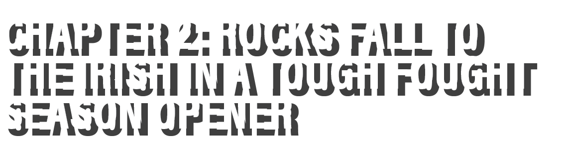 Chapter 2: rocks fall to the irish in a tough fought season opener
