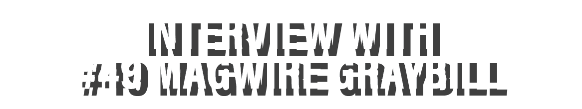 interview with #49 Magwire Graybill