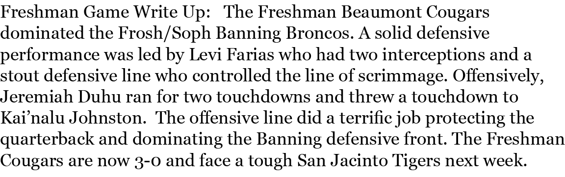 Freshman Game Write Up: The Freshman Beaumont Cougars dominated the Frosh/Soph Banning Broncos. A solid defensive pe...