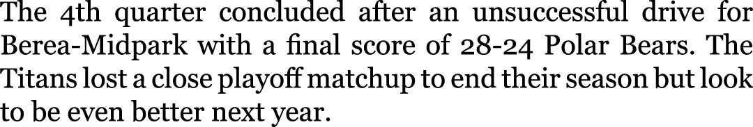 The 4th quarter concluded after an unsuccessful drive for Berea-Midpark with a final score of 28-24 Polar Bears. The ...