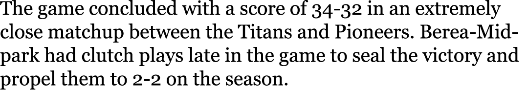 The game concluded with a score of 34-32 in an extremely close matchup between the Titans and Pioneers. Berea-Midpark...