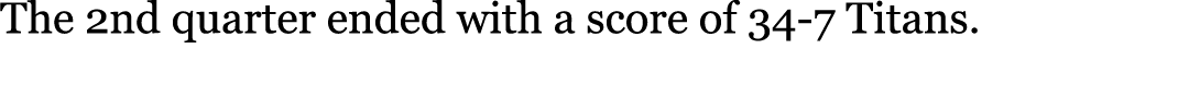 The 2nd quarter ended with a score of 34-7 Titans.