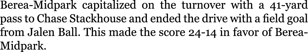 Berea-Midpark capitalized on the turnover with a 41-yard pass to Chase Stackhouse and ended the drive with a field go...