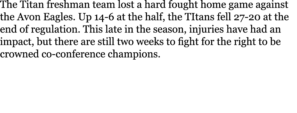 The Titan freshman team lost a hard fought home game against the Avon Eagles. Up 14-6 at the half, the TItans fell 27...