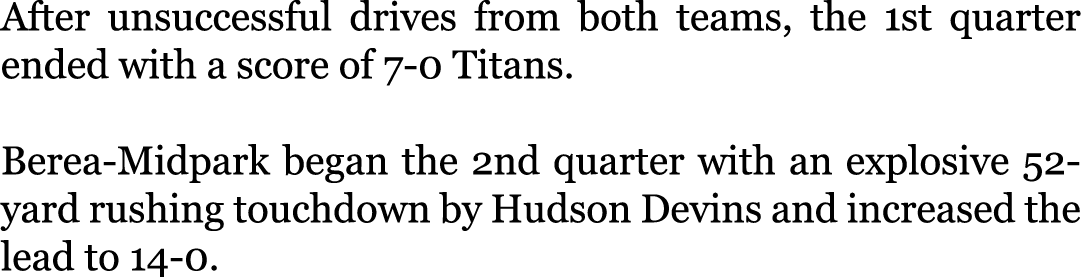 After unsuccessful drives from both teams, the 1st quarter ended with a score of 7-0 Titans. Berea-Midpark began the...