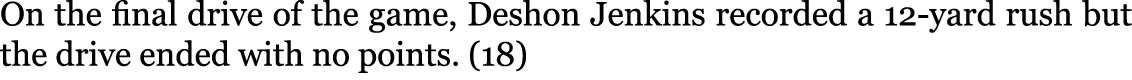 On the final drive of the game, Deshon Jenkins recorded a 12-yard rush but the drive ended with no points. (18) 