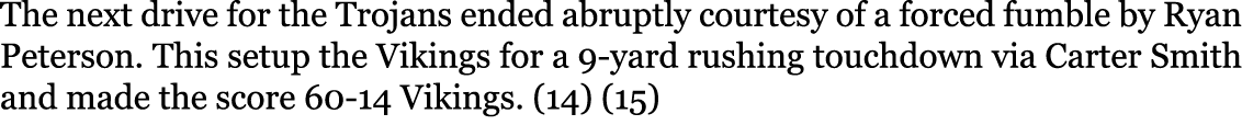 The next drive for the Trojans ended abruptly courtesy of a forced fumble by Ryan Peterson. This setup the Vikings fo...
