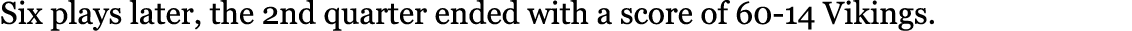 Six plays later, the 2nd quarter ended with a score of 60-14 Vikings. 