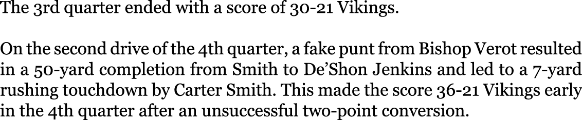 The 3rd quarter ended with a score of 30-21 Vikings. On the second drive of the 4th quarter, a fake punt from Bishop...