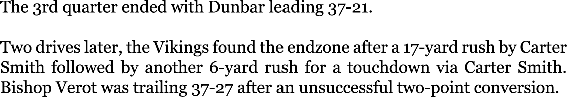 The 3rd quarter ended with Dunbar leading 37-21. Two drives later, the Vikings found the endzone after a 17-yard rus...