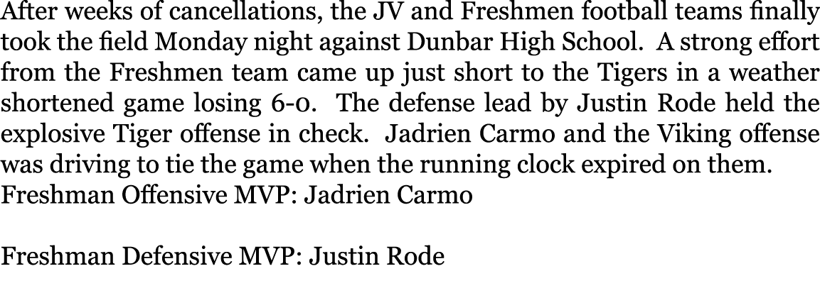 After weeks of cancellations, the JV and Freshmen football teams finally took the field Monday night against Dunbar H...