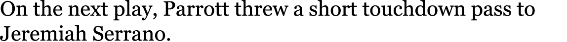 On the next play, Parrott threw a short touchdown pass to Jeremiah Serrano.