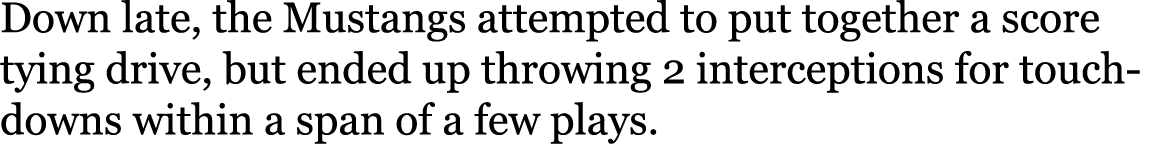 Down late, the Mustangs attempted to put together a score tying drive, but ended up throwing 2 interceptions for touc...