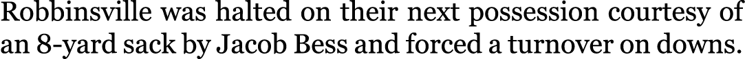 Robbinsville was halted on their next possession courtesy of an 8-yard sack by Jacob Bess and forced a turnover on do...