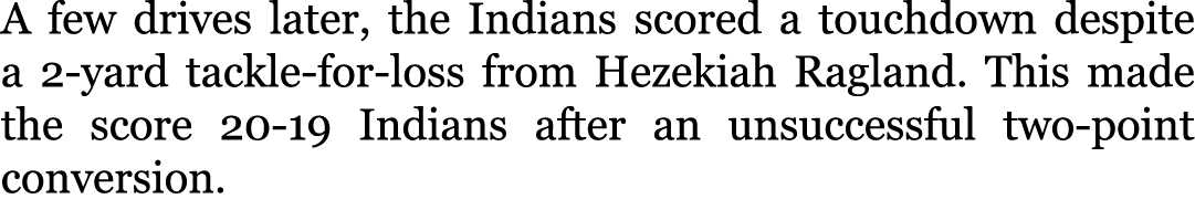 A few drives later, the Indians scored a touchdown despite a 2-yard tackle-for-loss from Hezekiah Ragland. This made ...