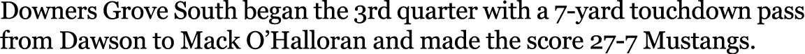 Downers Grove South began the 3rd quarter with a 7 yard touchdown pass from Dawson to Mack O’Halloran and made the sc...
