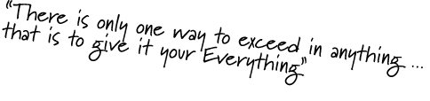 “There is only one way to exceed in anything ... that is to give it your Everything”