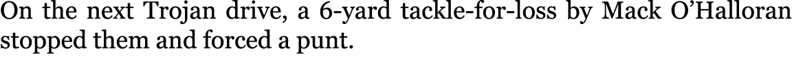 On the next Trojan drive, a 6-yard tackle-for-loss by Mack O’Halloran stopped them and forced a punt.