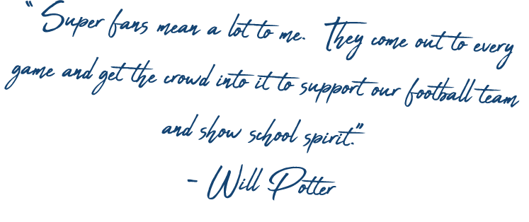 “ Super fans mean a lot to me. They come out to every game and get the crowd into it to support our football team and...