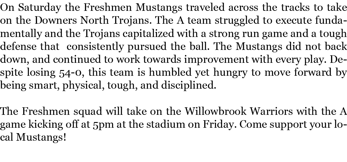 On Saturday the Freshmen Mustangs traveled across the tracks to take on the Downers North Trojans. The A team struggl...