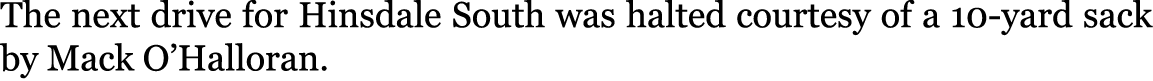 The next drive for Hinsdale South was halted courtesy of a 10-yard sack by Mack O’Halloran.