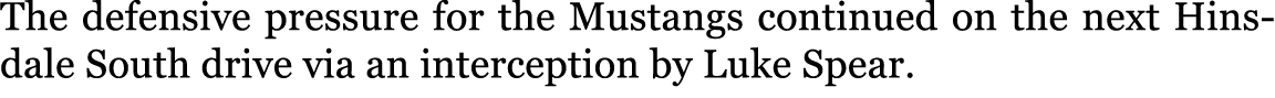 The defensive pressure for the Mustangs continued on the next Hinsdale South drive via an interception by Luke Spear.