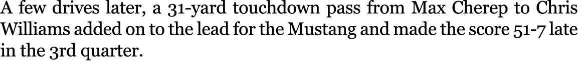A few drives later, a 31-yard touchdown pass from Max Cherep to Chris Williams added on to the lead for the Mustang a...