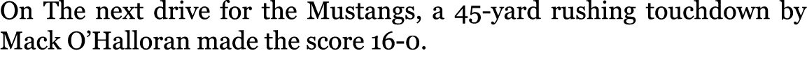 On The next drive for the Mustangs, a 45-yard rushing touchdown by Mack O’Halloran made the score 16-0.