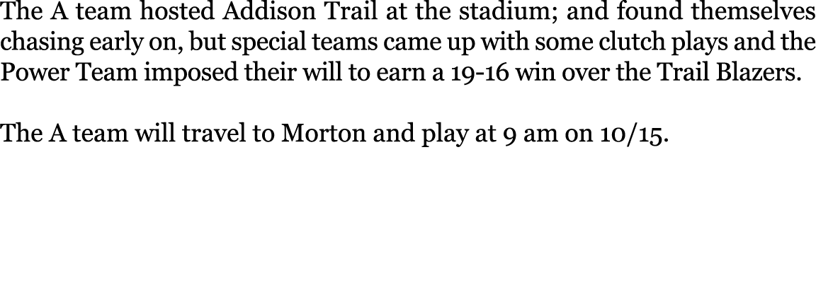 The A team hosted Addison Trail at the stadium; and found themselves chasing early on, but special teams came up with...