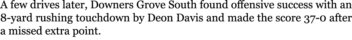 A few drives later, Downers Grove South found offensive success with an 8-yard rushing touchdown by Deon Davis and ma...