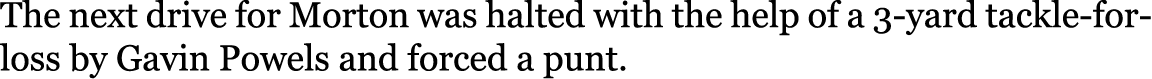 The next drive for Morton was halted with the help of a 3-yard tackle-for-loss by Gavin Powels and forced a punt.
