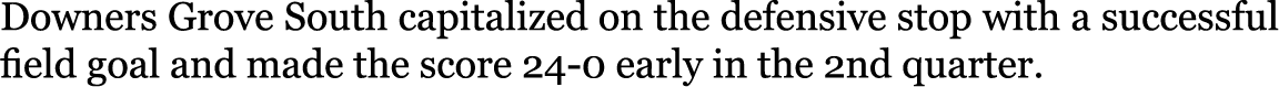 Downers Grove South capitalized on the defensive stop with a successful field goal and made the score 24-0 early in t...