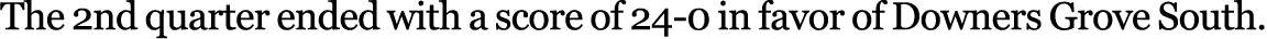 The 2nd quarter ended with a score of 24-0 in favor of Downers Grove South.