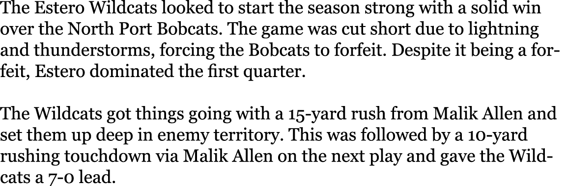 The Estero Wildcats looked to start the season strong with a solid win over the North Port Bobcats. The game was cut ...