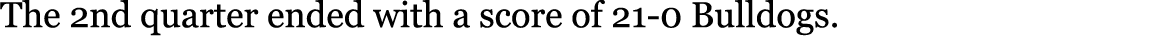 The 2nd quarter ended with a score of 21-0 Bulldogs. 
