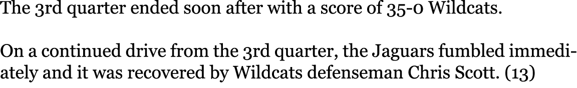 The 3rd quarter ended soon after with a score of 35-0 Wildcats. On a continued drive from the 3rd quarter, the Jaguar...