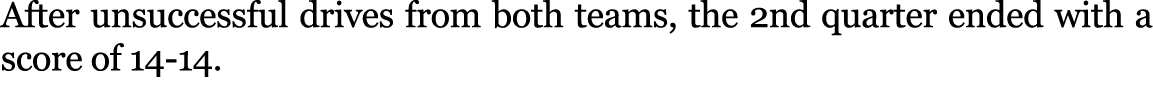 After unsuccessful drives from both teams, the 2nd quarter ended with a score of 14-14. 