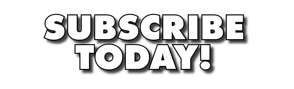 SUBSCRIBE TODAY 