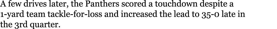 A few drives later, the Panthers scored a touchdown despite a 1-yard team tackle-for-loss and increased the lead to 3   