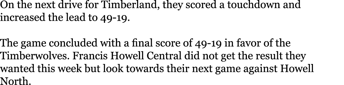 On the next drive for Timberland, they scored a touchdown and increased the lead to 49-19   The game concluded with a   