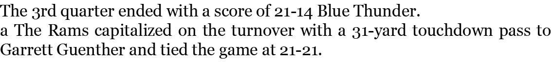 The 3rd quarter ended with a score of 21-14 Blue Thunder. a The Rams capitalized on the turnover with a 31-yard touch...