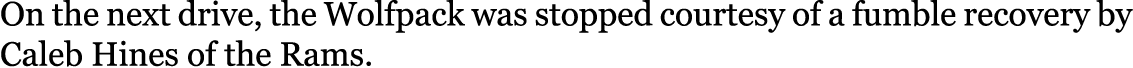 On the next drive, the Wolfpack was stopped courtesy of a fumble recovery by Caleb Hines of the Rams. 