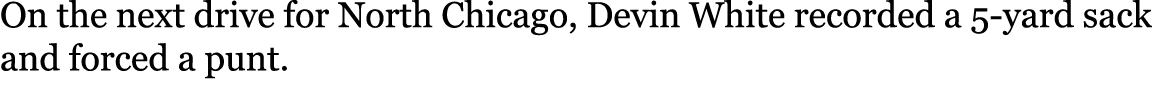 On the next drive for North Chicago, Devin White recorded a 5-yard sack and forced a punt. 