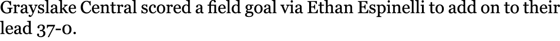 Grayslake Central scored a field goal via Ethan Espinelli to add on to their lead 37-0. 