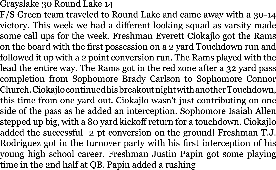 Grayslake 30 Round Lake 14 F/S Green team traveled to Round Lake and came away with a 30-14 victory. This week we had...