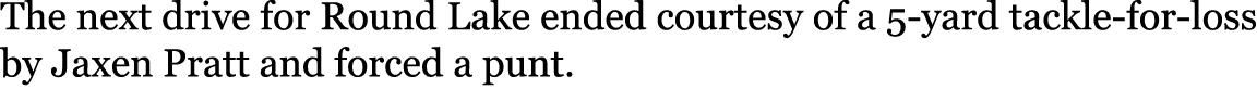 The next drive for Round Lake ended courtesy of a 5-yard tackle-for-loss by Jaxen Pratt and forced a punt. 