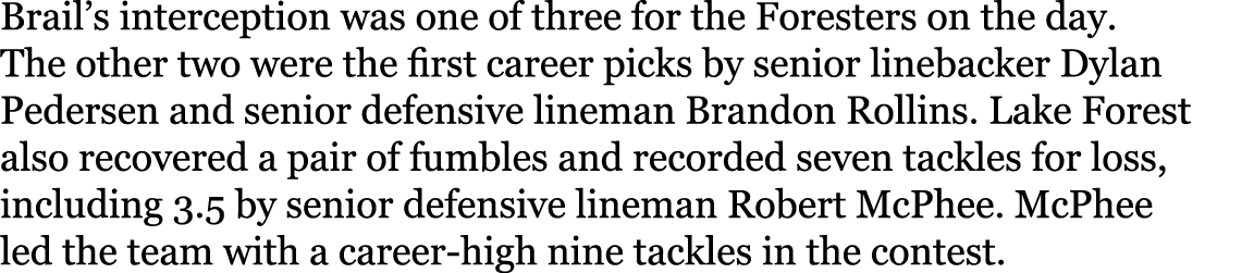 Brail s interception was one of three for the Foresters on the day  The other two were the first career picks by seni   