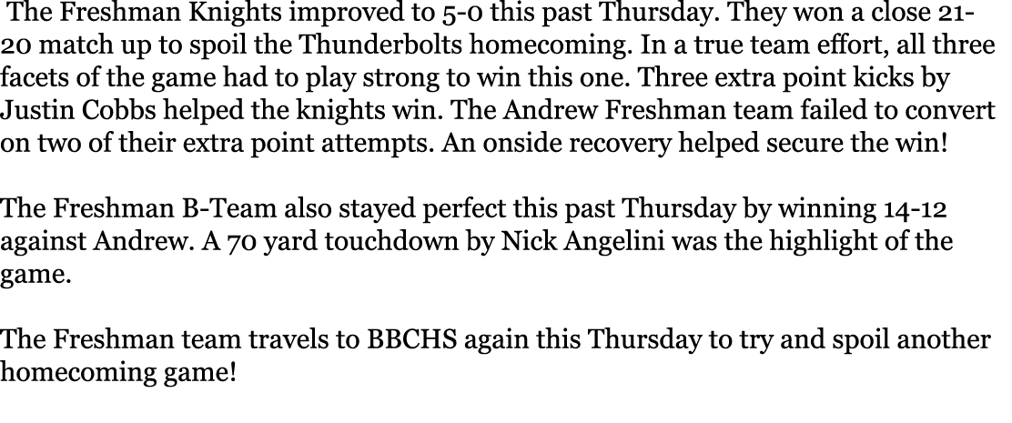  The Freshman Knights improved to 5-0 this past Thursday. They won a close 21-20 match up to spoil the Thunderbolts h...